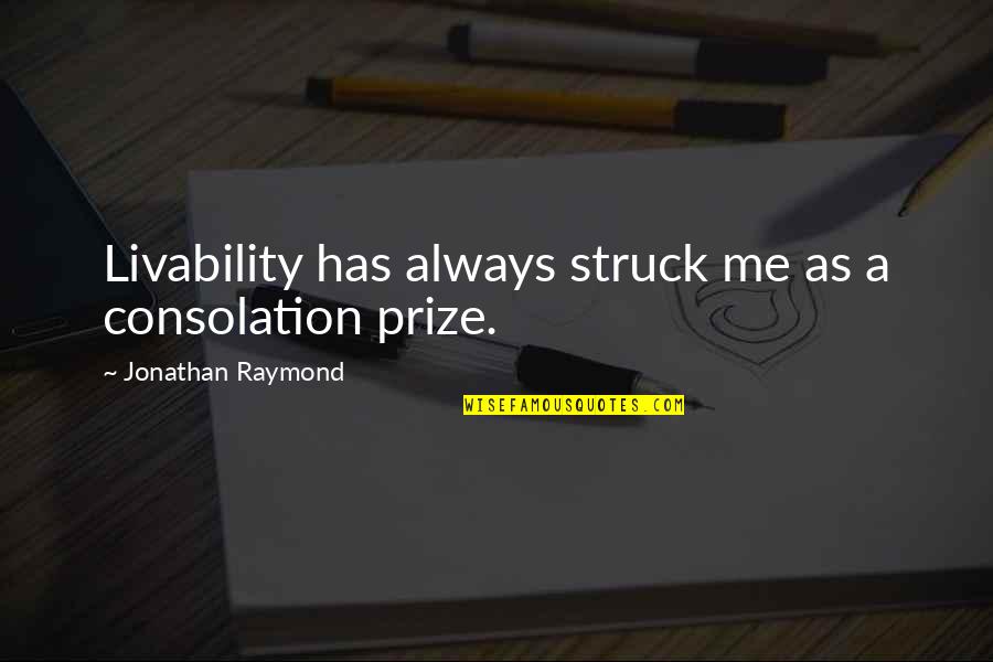 Pee Wee Herman Quotes By Jonathan Raymond: Livability has always struck me as a consolation Pee Wee Herman Quotes By Jonathan Raymond: Livability has always struck me as a consolation