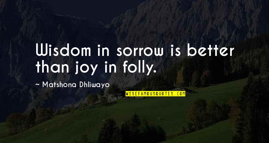 Pee Your Pants Funny Quotes By Matshona Dhliwayo: Wisdom in sorrow is better than joy in