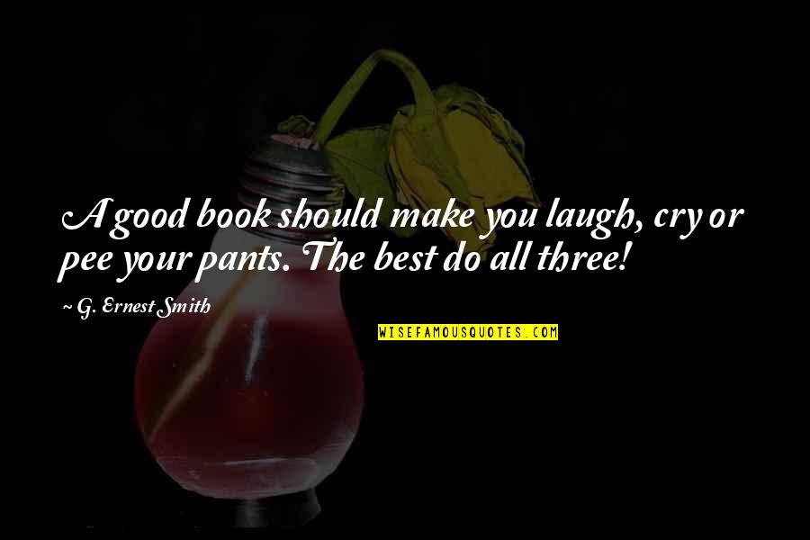 Pee Your Pants Quotes By G. Ernest Smith: A good book should make you laugh, cry