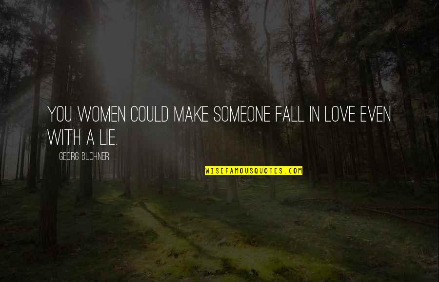 Pee Your Pants Quotes By Georg Buchner: You women could make someone fall in love