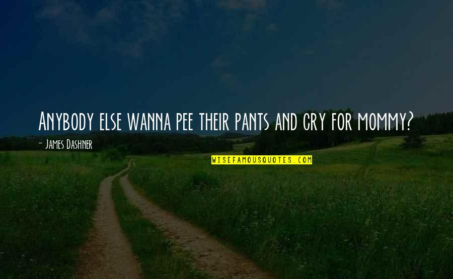 Pee Your Pants Quotes By James Dashner: Anybody else wanna pee their pants and cry