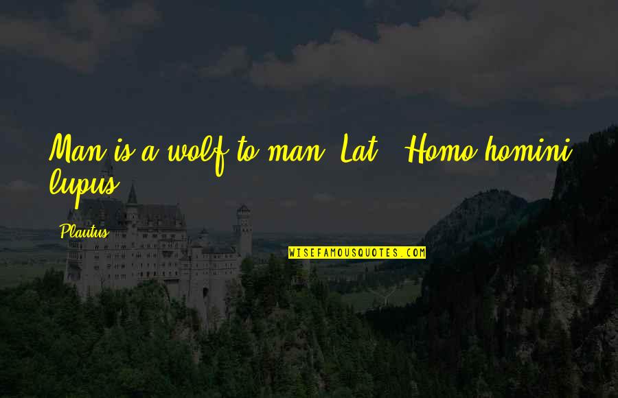 Pee Your Pants Quotes By Plautus: Man is a wolf to man.[Lat., Homo homini