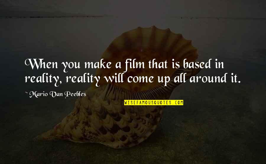 Peebles Quotes By Mario Van Peebles: When you make a film that is based Peebles Quotes By Mario Van Peebles: When you make a film that is based
