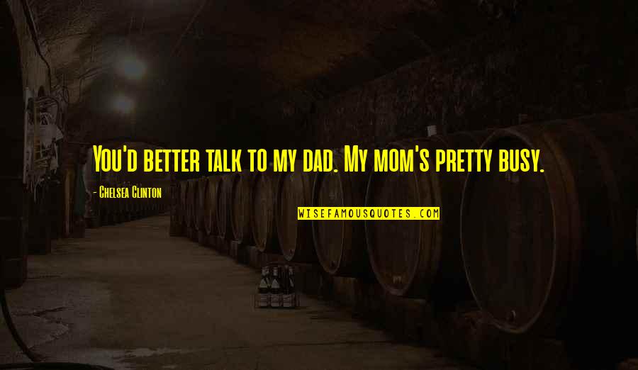 Peed Equipment Quotes By Chelsea Clinton: You'd better talk to my dad. My mom's Peed Equipment Quotes By Chelsea Clinton: You'd better talk to my dad. My mom's