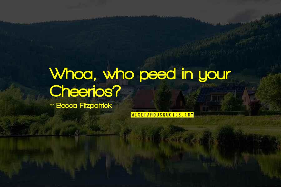 Peed Quotes By Becca Fitzpatrick: Whoa, who peed in your Cheerios?