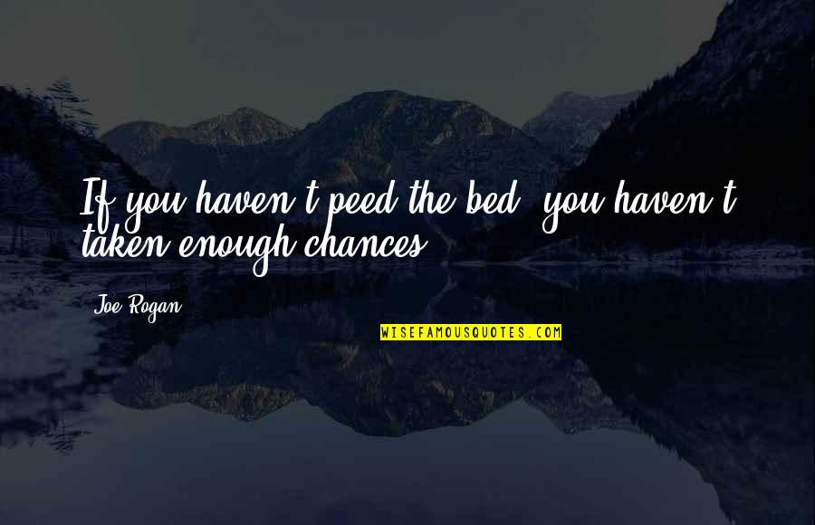 Peed Quotes By Joe Rogan: If you haven't peed the bed, you haven't