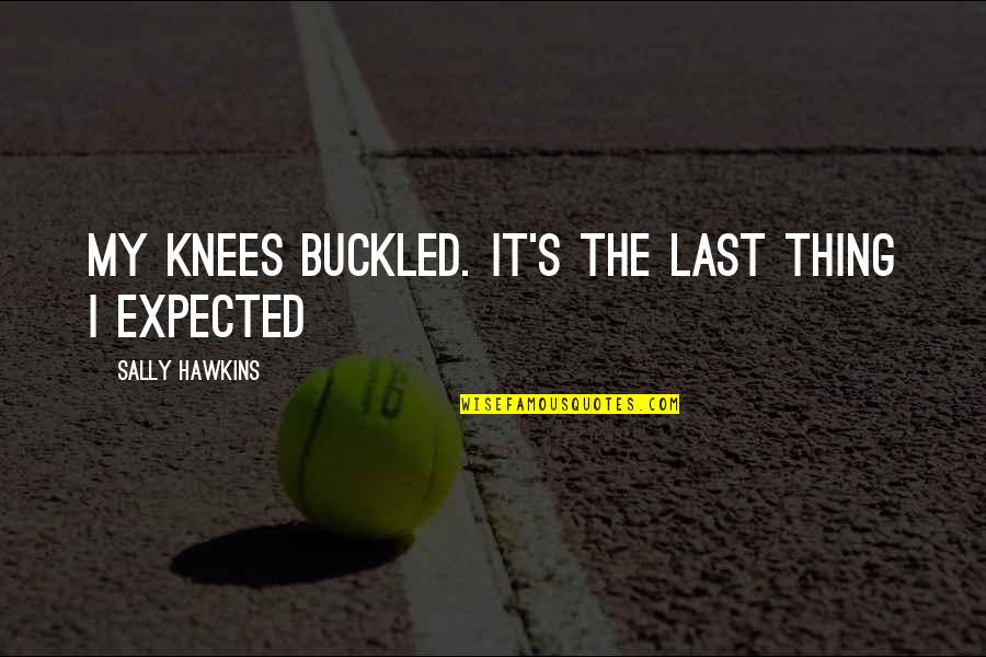 Peegeldus Quotes By Sally Hawkins: My knees buckled. It's the last thing I Peegeldus Quotes By Sally Hawkins: My knees buckled. It's the last thing I