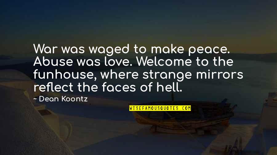 Peegelpildis Quotes By Dean Koontz: War was waged to make peace. Abuse was Peegelpildis Quotes By Dean Koontz: War was waged to make peace. Abuse was