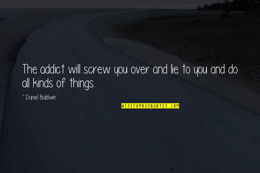 Peeing On The Toilet Seat Quotes By Daniel Baldwin: The addict will screw you over and lie