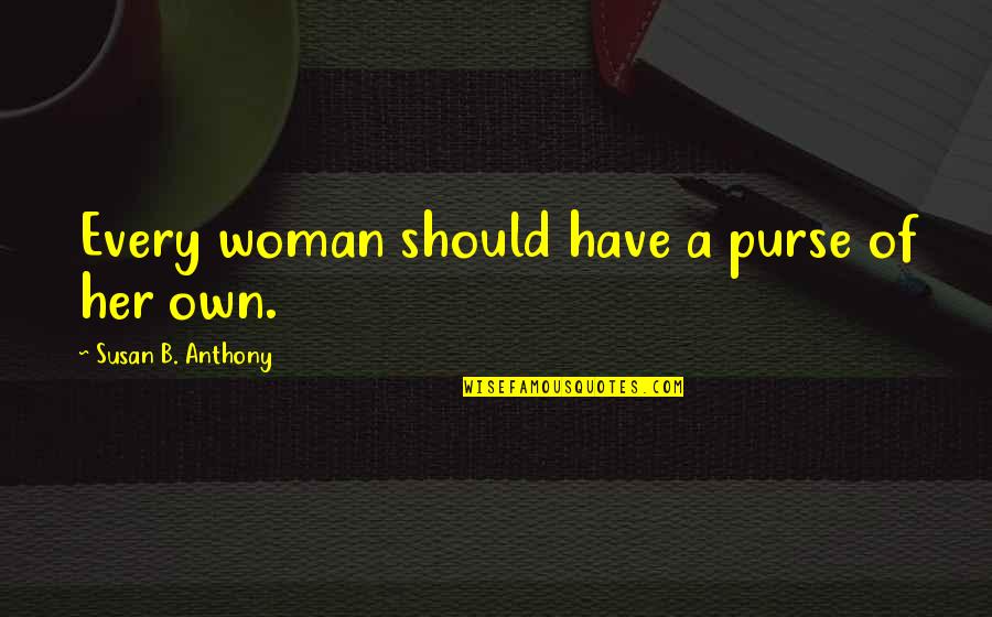 Peeing On The Toilet Seat Quotes By Susan B. Anthony: Every woman should have a purse of her Peeing On The Toilet Seat Quotes By Susan B. Anthony: Every woman should have a purse of her