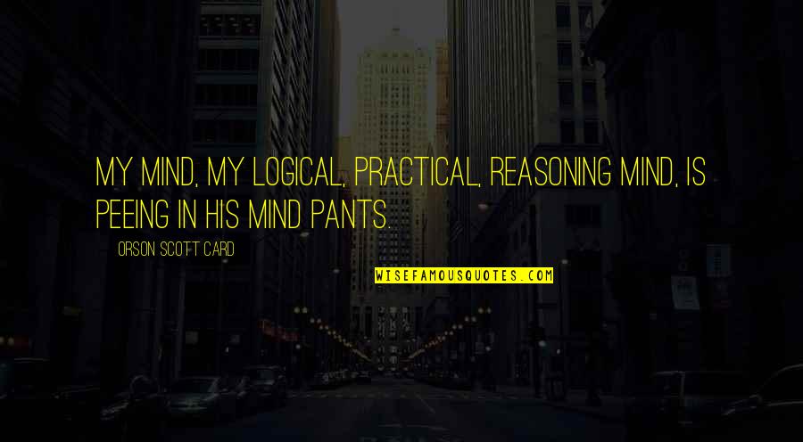 Peeing Pants Quotes By Orson Scott Card: My mind, my logical, practical, reasoning mind, is