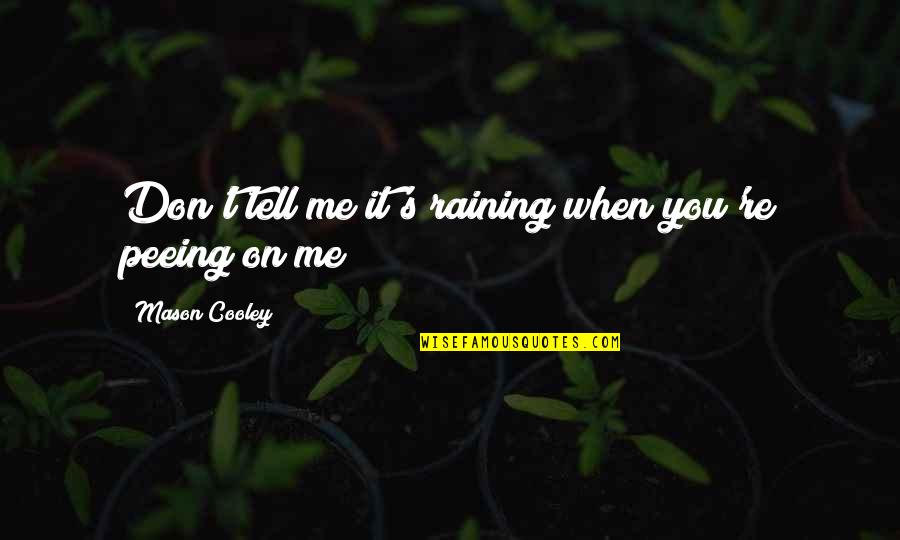 Peeing Quotes By Mason Cooley: Don't tell me it's raining when you're peeing