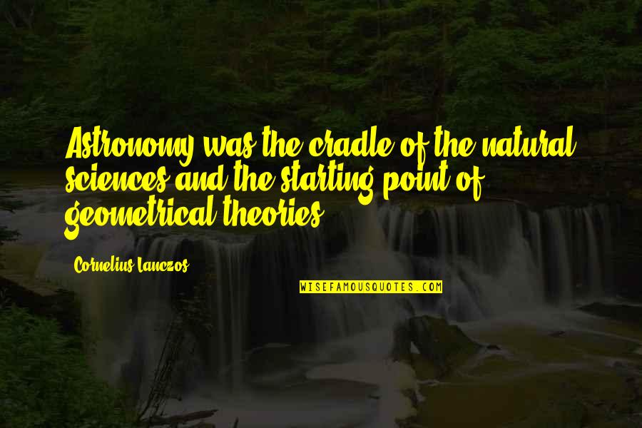 Peeing Your Pants Quotes By Cornelius Lanczos: Astronomy was the cradle of the natural sciences