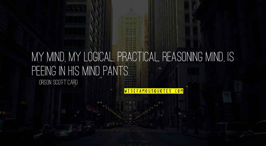 Peeing Your Pants Quotes By Orson Scott Card: My mind, my logical, practical, reasoning mind, is