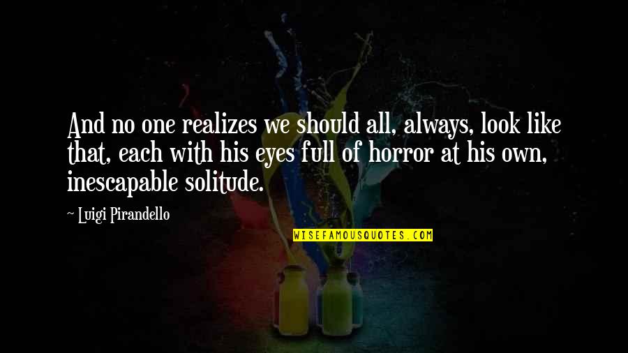 Peejay Catacutan Quotes By Luigi Pirandello: And no one realizes we should all, always, Peejay Catacutan Quotes By Luigi Pirandello: And no one realizes we should all, always,