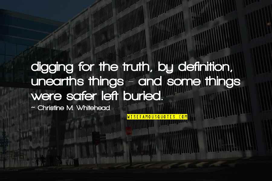 Peejay Electronics Quotes By Christine M. Whitehead: digging for the truth, by definition, unearths things