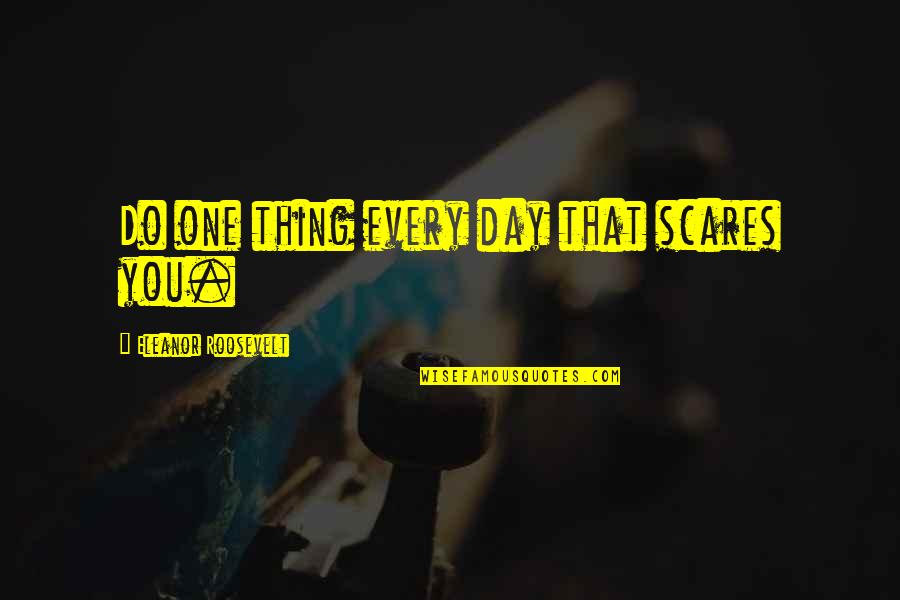 Peeked Quotes By Eleanor Roosevelt: Do one thing every day that scares you.