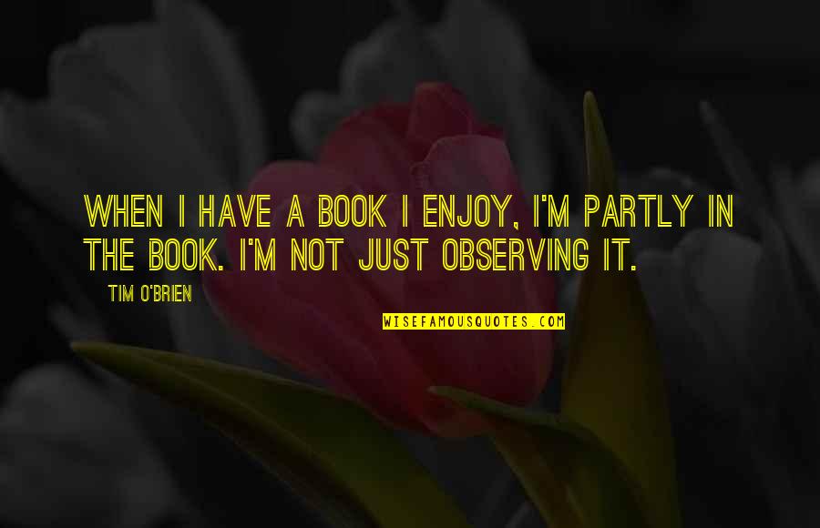 Peeked Quotes By Tim O'Brien: When I have a book I enjoy, I'm