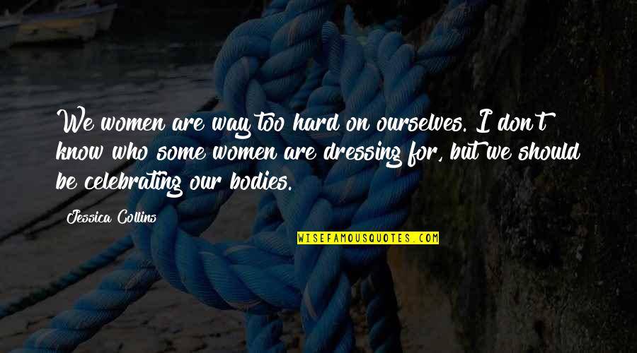 Peeking Out Quotes By Jessica Collins: We women are way too hard on ourselves. Peeking Out Quotes By Jessica Collins: We women are way too hard on ourselves.
