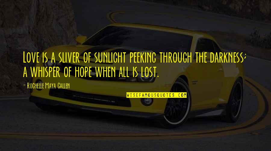 Peeking Out Quotes By Rochelle Maya Callen: Love is a sliver of sunlight peeking through Peeking Out Quotes By Rochelle Maya Callen: Love is a sliver of sunlight peeking through