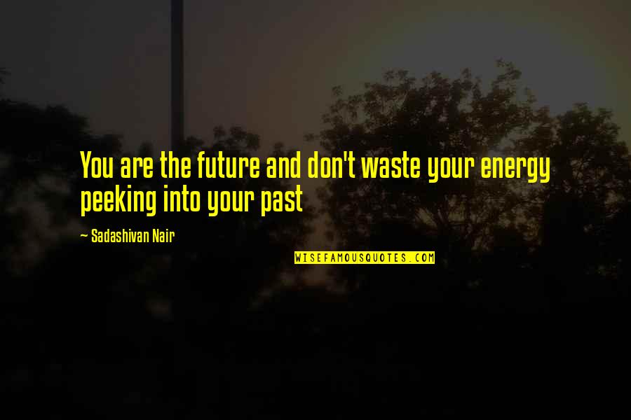 Peeking Out Quotes By Sadashivan Nair: You are the future and don't waste your Peeking Out Quotes By Sadashivan Nair: You are the future and don't waste your
