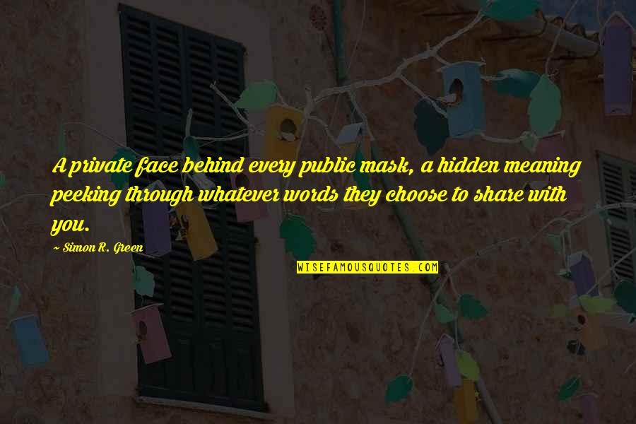 Peeking Out Quotes By Simon R. Green: A private face behind every public mask, a Peeking Out Quotes By Simon R. Green: A private face behind every public mask, a