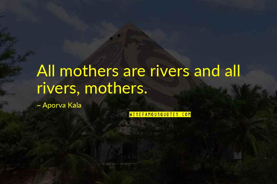 Peeking Quotes By Aporva Kala: All mothers are rivers and all rivers, mothers.