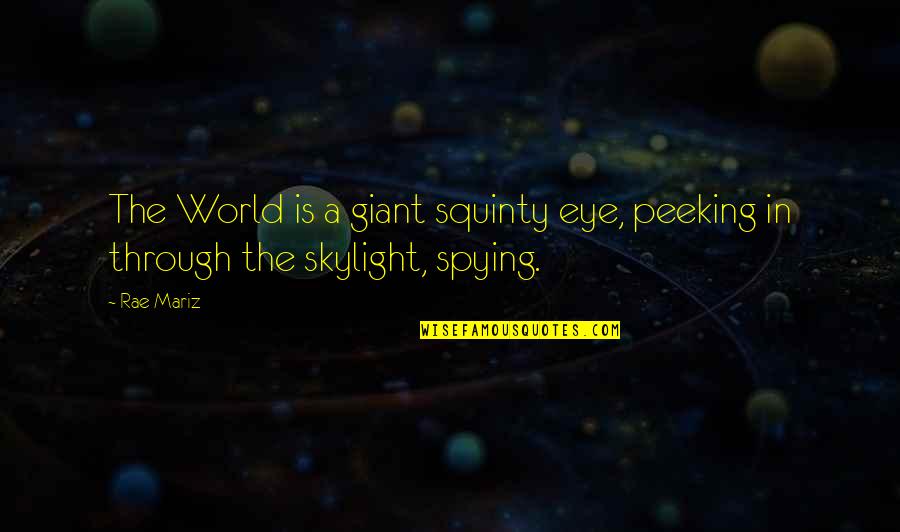 Peeking Quotes By Rae Mariz: The World is a giant squinty eye, peeking