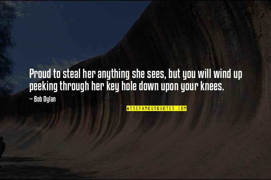 Peeking Through Quotes By Bob Dylan: Proud to steal her anything she sees, but