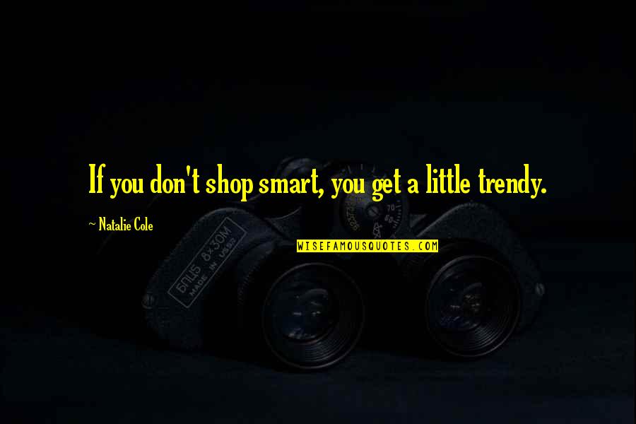 Peeking Through Quotes By Natalie Cole: If you don't shop smart, you get a