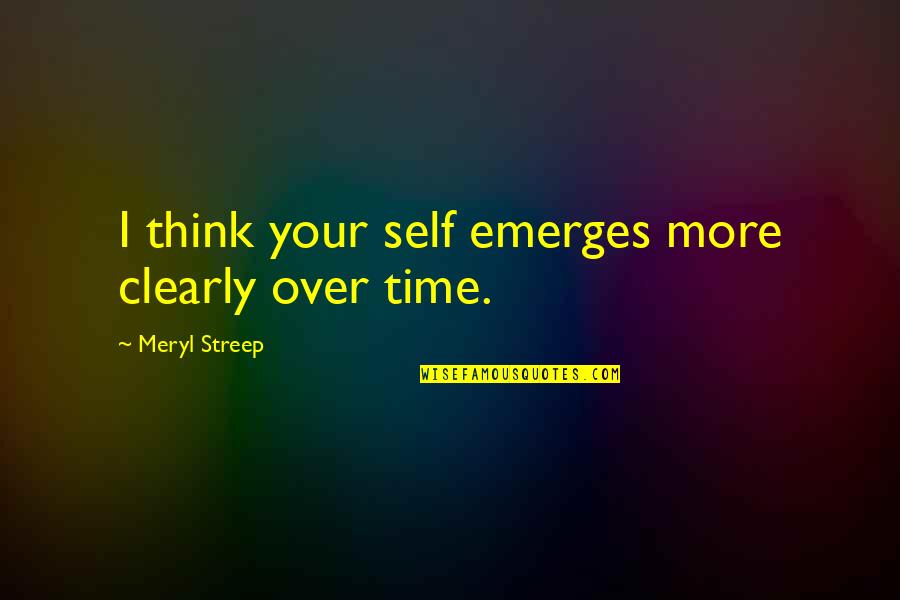 Peeknpeakny Quotes By Meryl Streep: I think your self emerges more clearly over Peeknpeakny Quotes By Meryl Streep: I think your self emerges more clearly over