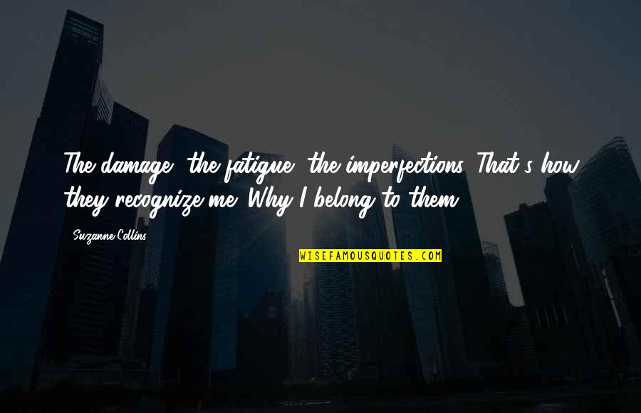 Peeknpeakny Quotes By Suzanne Collins: The damage, the fatigue, the imperfections. That's how Peeknpeakny Quotes By Suzanne Collins: The damage, the fatigue, the imperfections. That's how