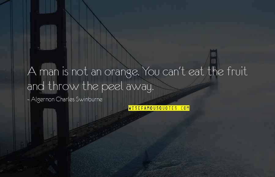 Peel Away Quotes By Algernon Charles Swinburne: A man is not an orange. You can't