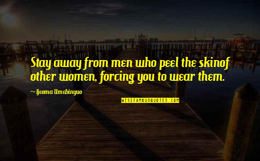 Peel Away Quotes By Ijeoma Umebinyuo: Stay away from men who peel the skinof