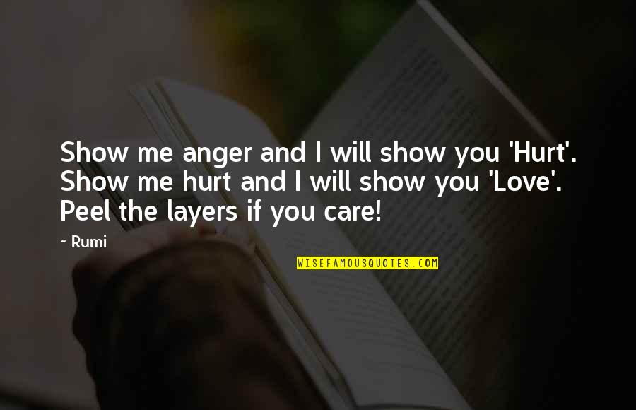 Peel Layers Quotes By Rumi: Show me anger and I will show you