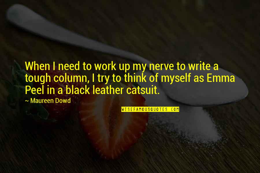 Peel Quotes By Maureen Dowd: When I need to work up my nerve Peel Quotes By Maureen Dowd: When I need to work up my nerve