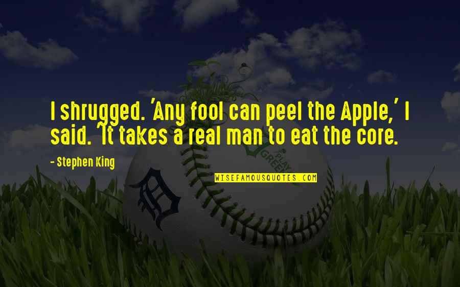 Peel Quotes By Stephen King: I shrugged. 'Any fool can peel the Apple,' Peel Quotes By Stephen King: I shrugged. 'Any fool can peel the Apple,'