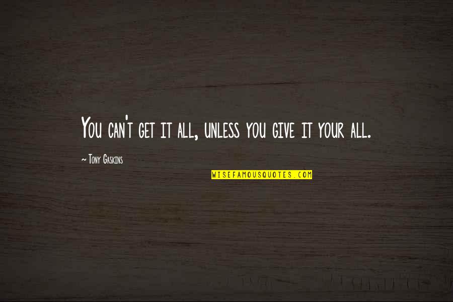 Peeled By Joan Bauer Quotes By Tony Gaskins: You can't get it all, unless you give Peeled By Joan Bauer Quotes By Tony Gaskins: You can't get it all, unless you give