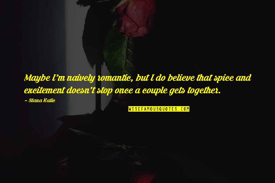 Peeler Amazon Quotes By Stana Katic: Maybe I'm naively romantic, but I do believe Peeler Amazon Quotes By Stana Katic: Maybe I'm naively romantic, but I do believe