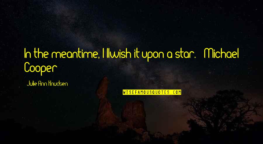 Peeler Machine Quotes By Julie Ann Knudsen: In the meantime, I'llwish it upon a star.'- Peeler Machine Quotes By Julie Ann Knudsen: In the meantime, I'llwish it upon a star.'-