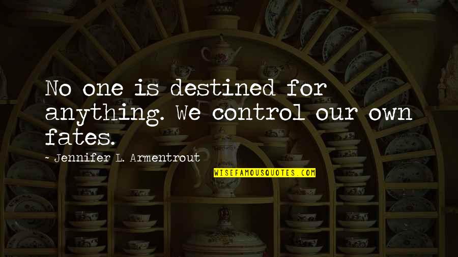Peeler Pampered Quotes By Jennifer L. Armentrout: No one is destined for anything. We control Peeler Pampered Quotes By Jennifer L. Armentrout: No one is destined for anything. We control