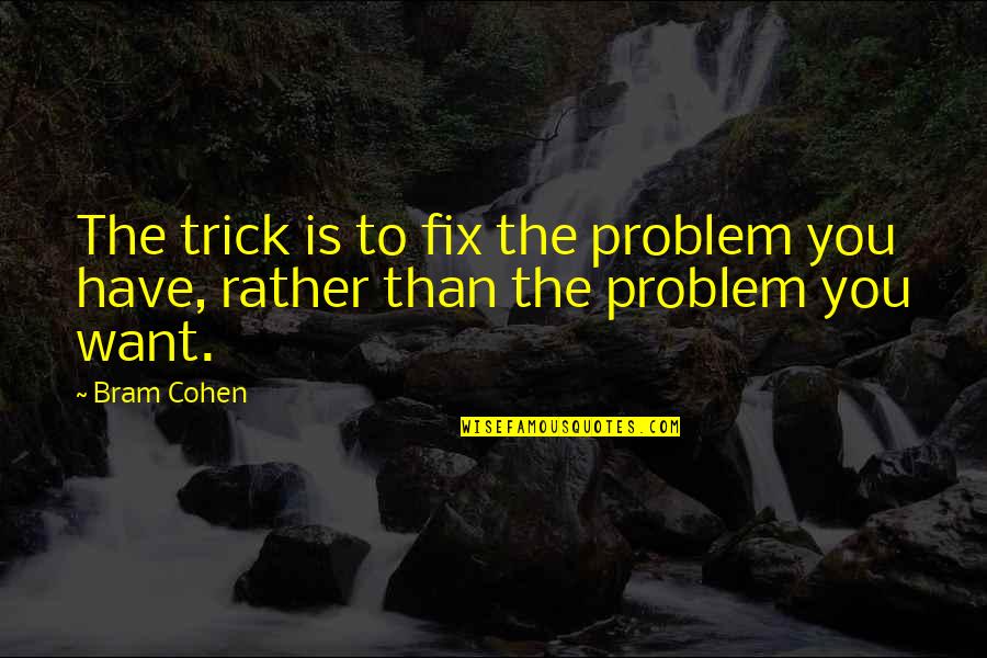 Peeler Walmart Quotes By Bram Cohen: The trick is to fix the problem you