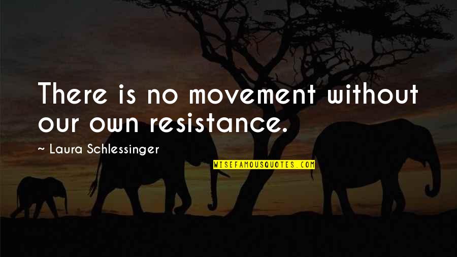 Peeler Walmart Quotes By Laura Schlessinger: There is no movement without our own resistance.