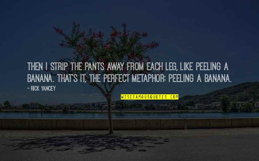 Peeling Away Quotes By Rick Yancey: Then I strip the pants away from each