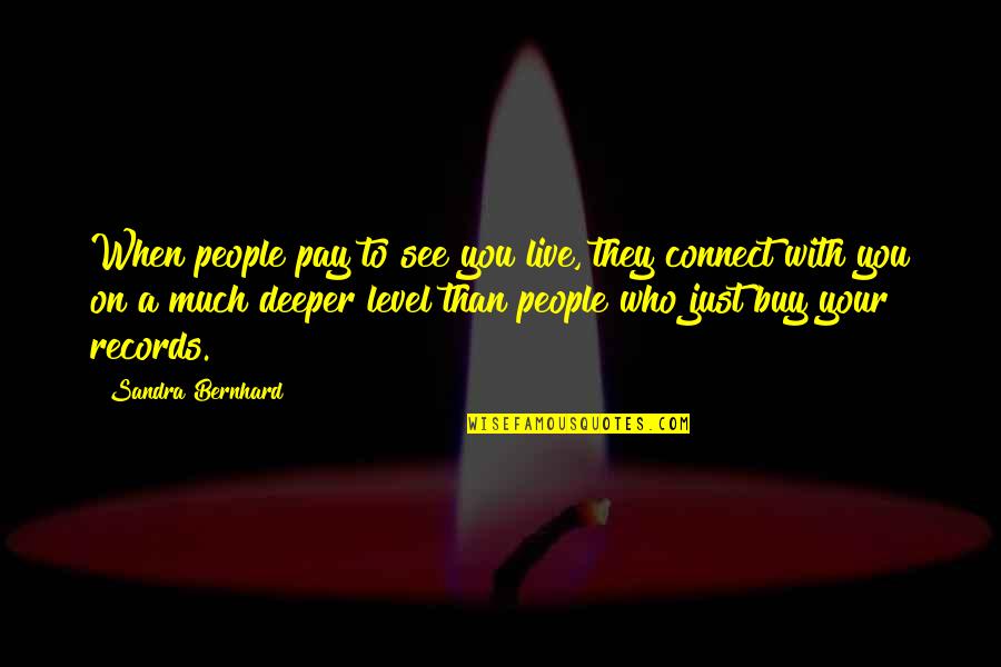 Peeling Away The Layers Quotes By Sandra Bernhard: When people pay to see you live, they