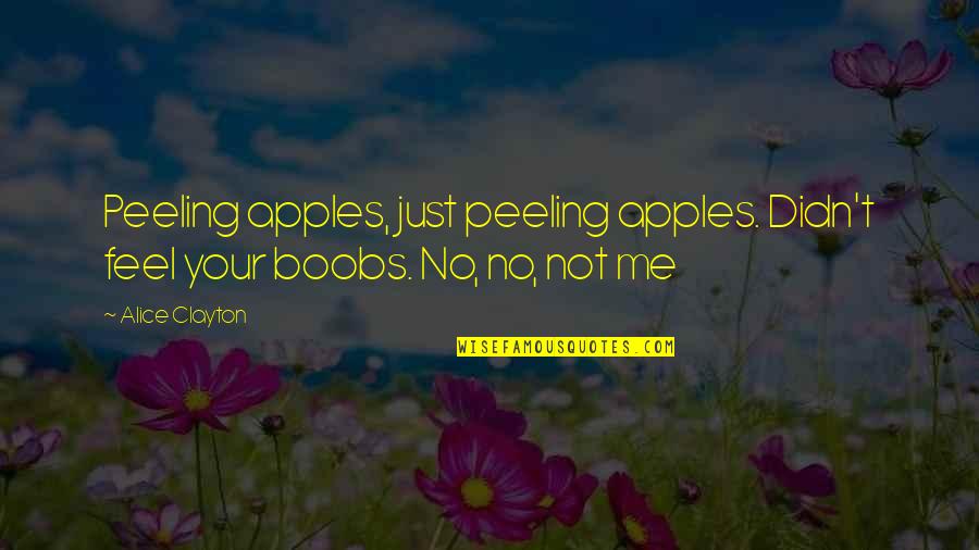 Peeling Quotes By Alice Clayton: Peeling apples, just peeling apples. Didn't feel your