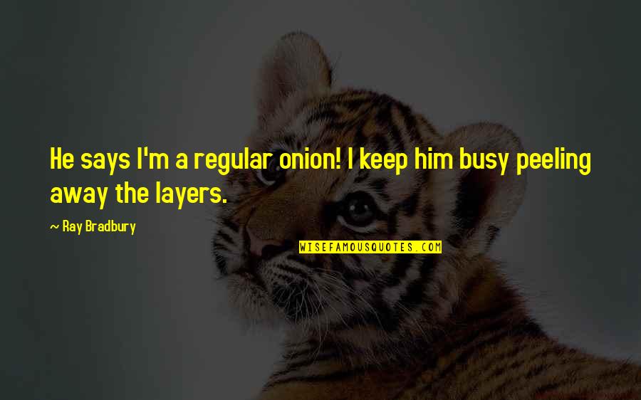 Peeling Quotes By Ray Bradbury: He says I'm a regular onion! I keep