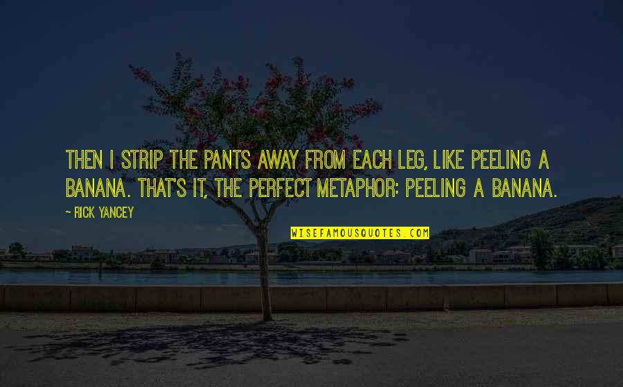 Peeling Quotes By Rick Yancey: Then I strip the pants away from each