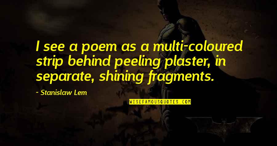 Peeling Quotes By Stanislaw Lem: I see a poem as a multi-coloured strip