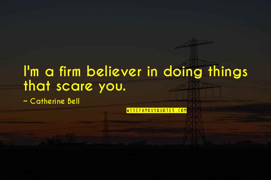 Peelings Nothing More Than Peelings Quotes By Catherine Bell: I'm a firm believer in doing things that
